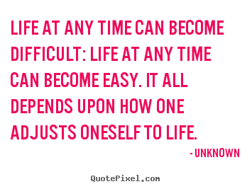 Unknown picture quotes - Life at any time can become difficult: life at any time.. - Life quote
