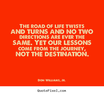 Life quote - The road of life twists and turns and no two directions are..
