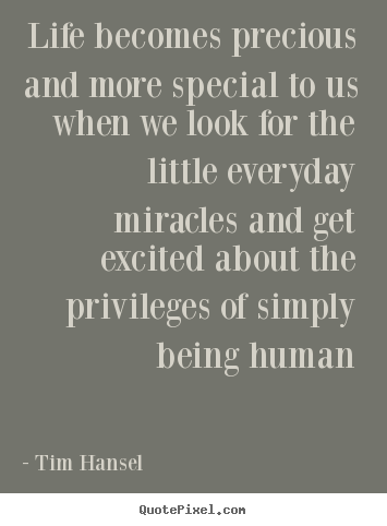 Life quotes - Life becomes precious and more special to us when we..