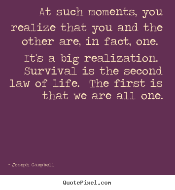 At such moments, you realize that you and the other.. Joseph Campbell great life quotes