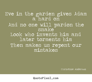 Life quotes - Eve in the garden gives adam a hard onand no one will pardon..