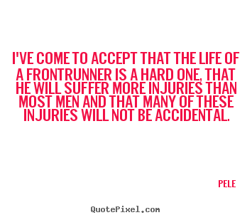 Customize picture quotes about life - I've come to accept that the life of a frontrunner is a hard one,..