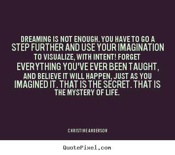 Customize picture quotes about life - Dreaming is not enough. you have to go a step further and use your..