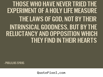 Publilius Syrus picture quotes - Those who have never tried the experiment of a holy life measure.. - Life quotes