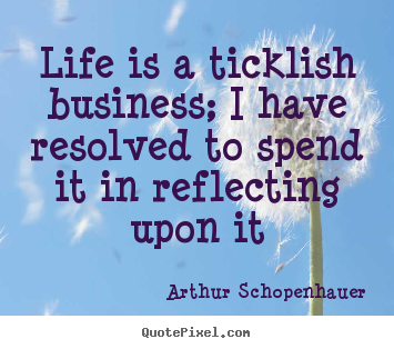 Diy picture quotes about life - Life is a ticklish business; i have resolved to spend it in..