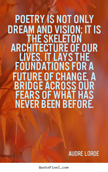 Quote about life - Poetry is not only dream and vision; it is the skeleton..