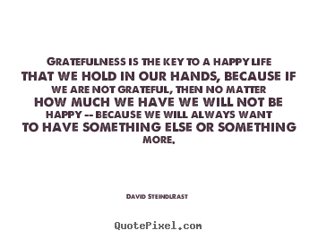 Quote about life - Gratefulness is the key to a happy life that we hold..