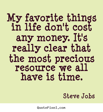 Customize picture quotes about life - My favorite things in life don't cost any money. it's really clear..