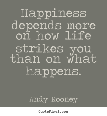 Andy Rooney photo quotes - Happiness depends more on how life strikes you.. - Life quote