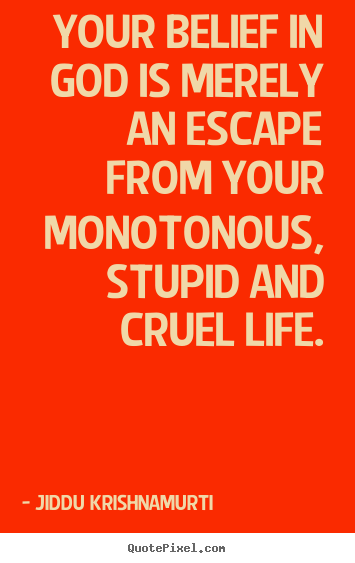 Create poster quotes about life - Your belief in god is merely an escape from your monotonous,..