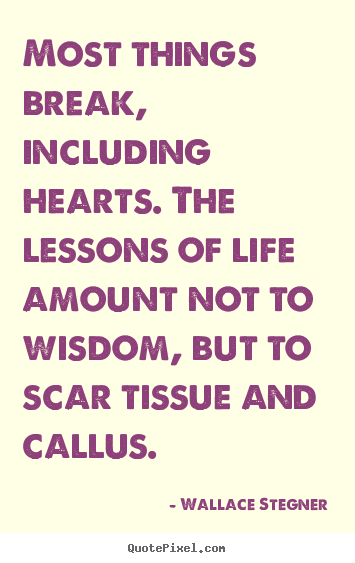 Life quote - Most things break, including hearts. the lessons..
