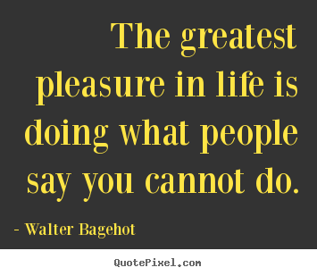How to design picture quotes about life - The greatest pleasure in life is doing what..