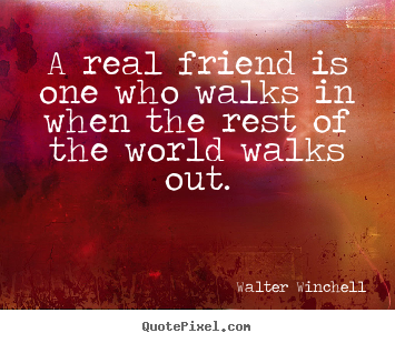 Walter Winchell picture quotes - A real friend is one who walks in when the rest of the world.. - Life quote