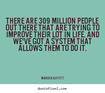 There are 309 million people out there that are trying to.. Warren Buffett best life quotes