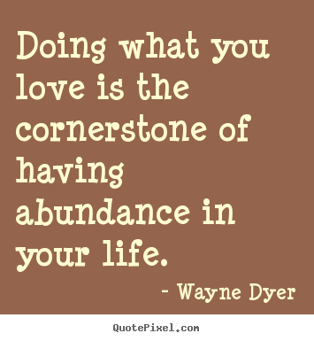 Diy picture quotes about life - Doing what you love is the cornerstone of having..