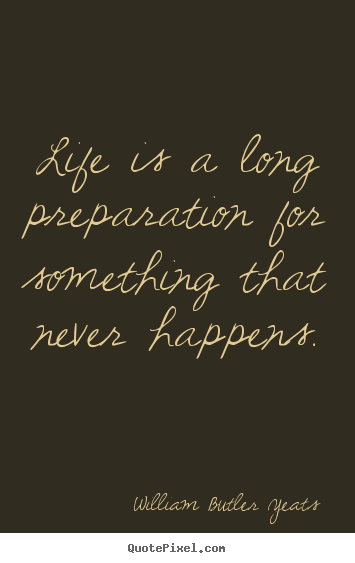 Make personalized picture quotes about life - Life is a long preparation for something that..