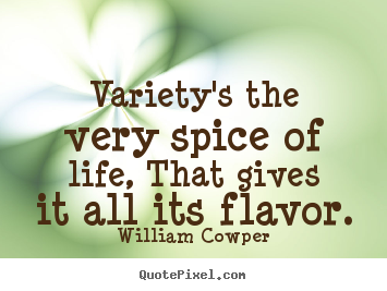 Life quotes - Variety's the very spice of life, that gives it all its flavor.