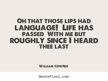 Life quote - Oh that those lips had language! life has passed with..
