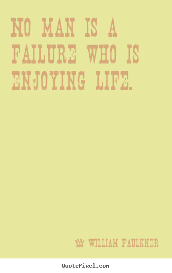 Quote about life - No man is a failure who is enjoying life.