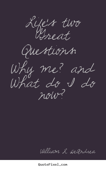 William L. DeAndrea picture quotes - Life's two great questions: why me? and what.. - Life quotes