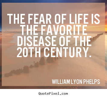 Quotes about life - The fear of life is the favorite disease of the 20th century.