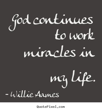 Create your own picture quote about life - God continues to work miracles in my life.