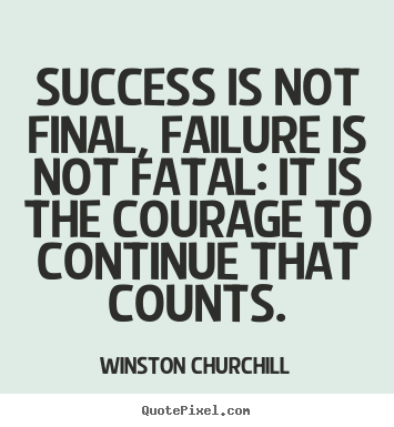 Life quotes - Success is not final, failure is not fatal: it is..