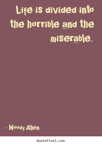 Life sayings - Life is divided into the horrible and the..