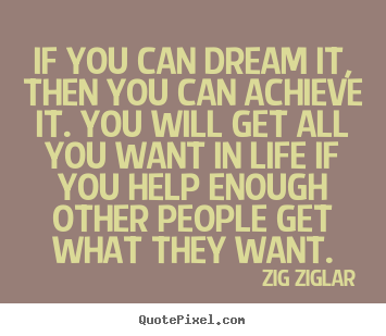 Zig Ziglar picture sayings - If you can dream it, then you can achieve it. you will get.. - Life quote