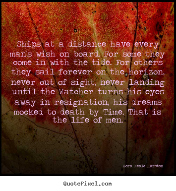 Life quote - Ships at a distance have every man's wish on..