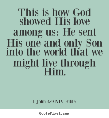 Create custom picture quote about love - This is how god showed his love among us: he sent his one..
