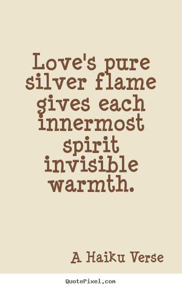 Create custom picture quotes about love - Love's pure silver flame gives each innermost spirit invisible..