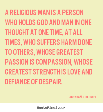 Quotes about love - A religious man is a person who holds god and man..