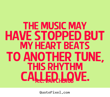 Diy picture quotes about love - The music may have stopped but my heart beats to another tune, this rhythm..