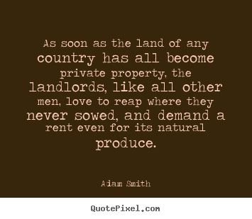 Quotes about love - As soon as the land of any country has all become private property,..