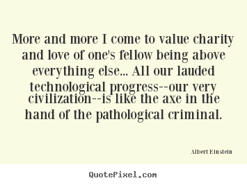 Love quote - More and more i come to value charity and..