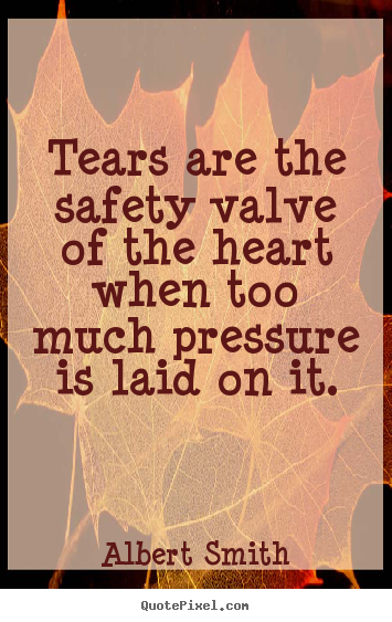 Diy image quotes about love - Tears are the safety valve of the heart when too much pressure is..