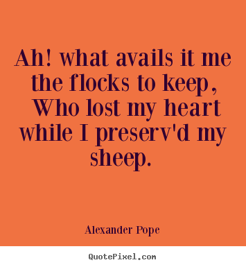Ah! what avails it me the flocks to keep, who lost my.. Alexander Pope popular love quotes