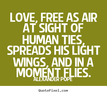 Quotes about love - Love, free as air at sight of human ties, spreads his..