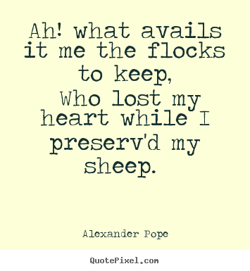 Love quote - Ah! what avails it me the flocks to keep, who lost my heart while..
