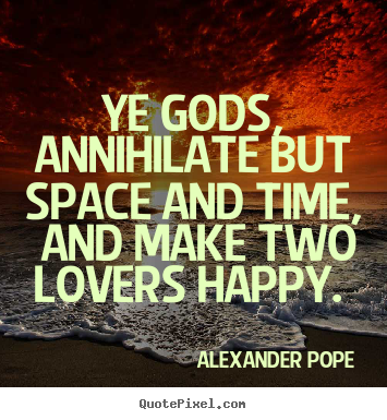 Love quotes - Ye gods, annihilate but space and time, and make two lovers..