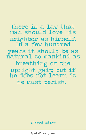 Love sayings - There is a law that man should love his neighbor as himself. in..
