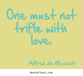 How to make picture quotes about love - One must not trifle with love.