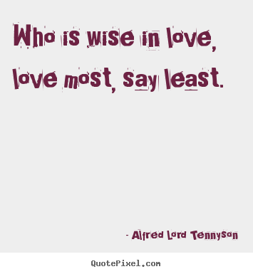 Love quotes - Who is wise in love, love most, say least.