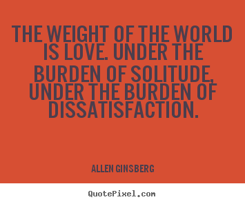 Create graphic picture quotes about love - The weight of the world is love. under the burden of..