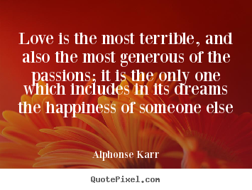 Love quote - Love is the most terrible, and also the most generous..
