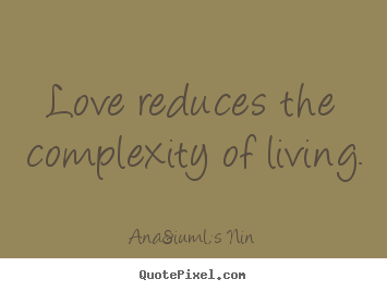 Sayings about love - Love reduces the complexity of living.