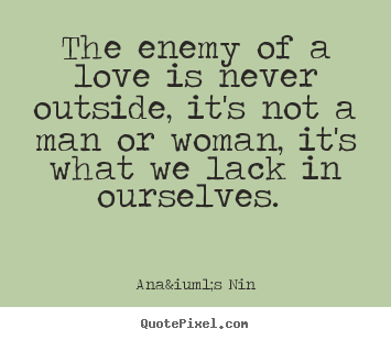 Love Quotes The Enemy Of A Love Is Never Outside Its Not A Man
