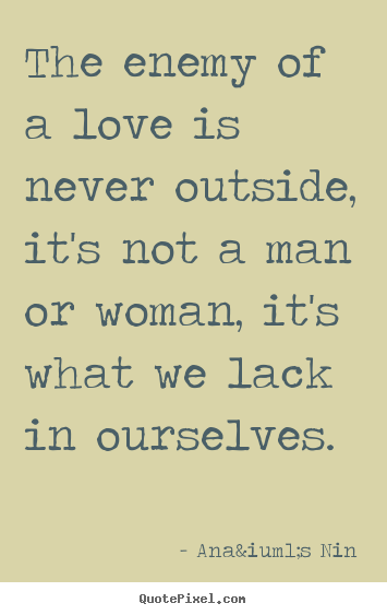 How to make poster quotes about love - The enemy of a love is never outside, it's not a man or woman, it's..