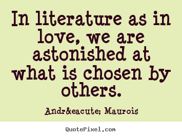 Love quote - In literature as in love, we are astonished..